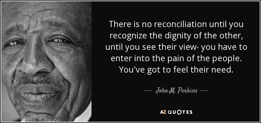 quote-there-is-no-reconciliation-until-you-recognize-the-dignity-of-the-other-until-you-see-john-m-perkins-73-5-0518